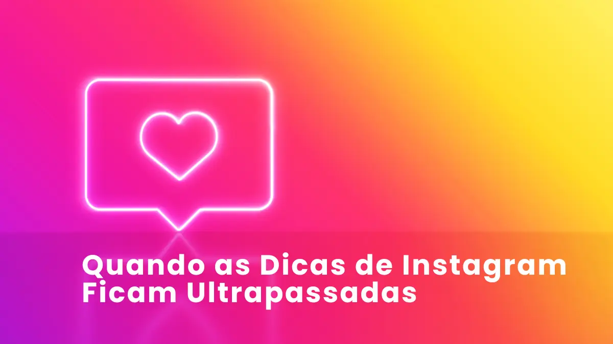 Quando as Dicas de Instagram Ficam Ultrapassadas Quando as Dicas de Instagram Ficam Ultrapassadas